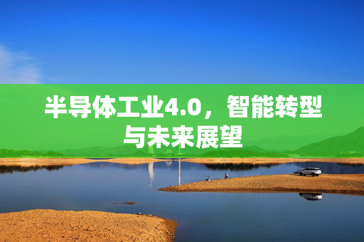 半导体工业4.0，智能转型与未来展望